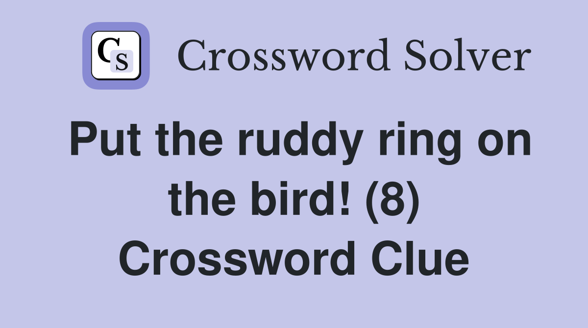 Put the ruddy ring on the bird! (8) Crossword Clue