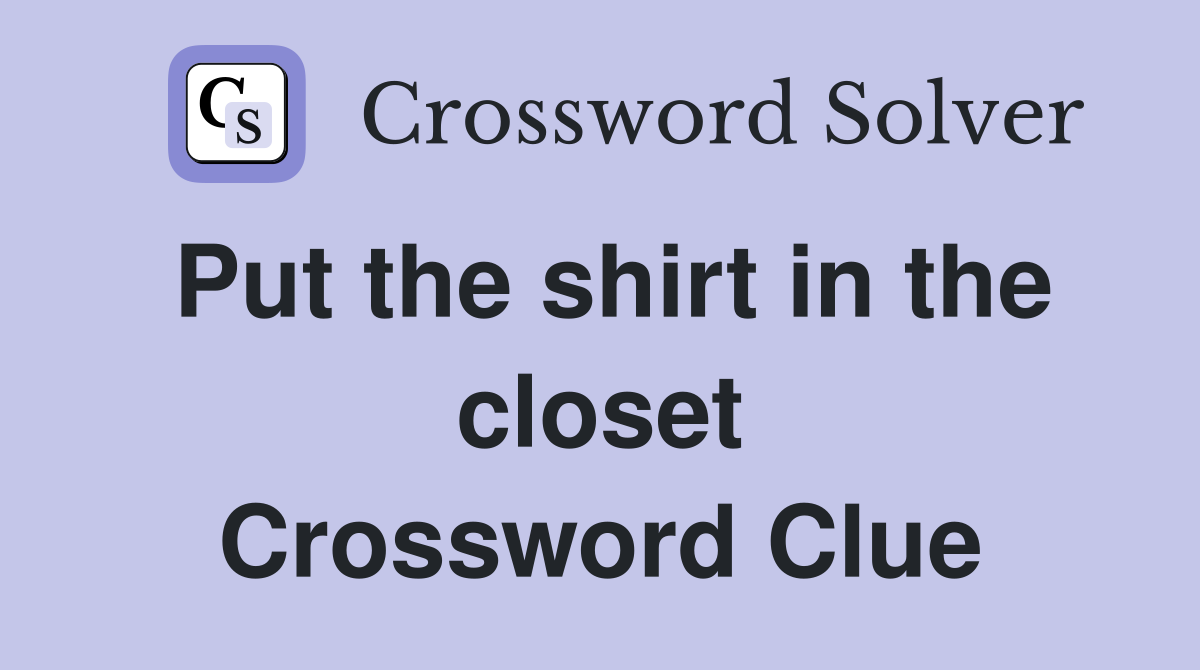 Put the shirt in the closet Crossword Clue