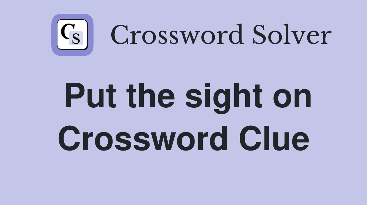 Put the sight on Crossword Clue