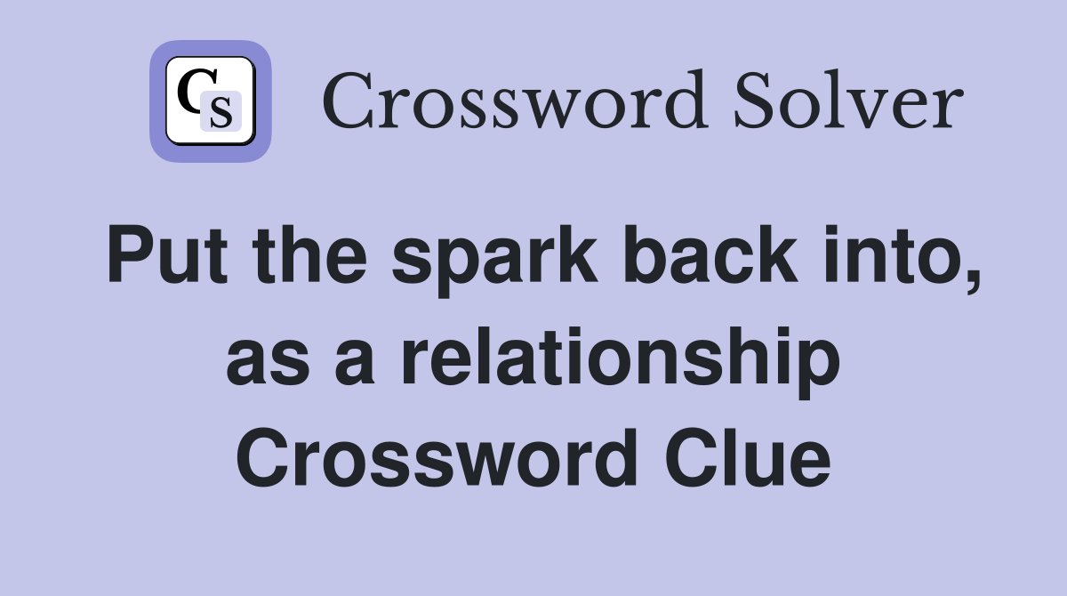 Put the spark back into, as a relationship Crossword Clue