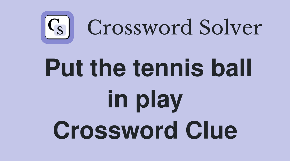 Put the tennis ball in play Crossword Clue