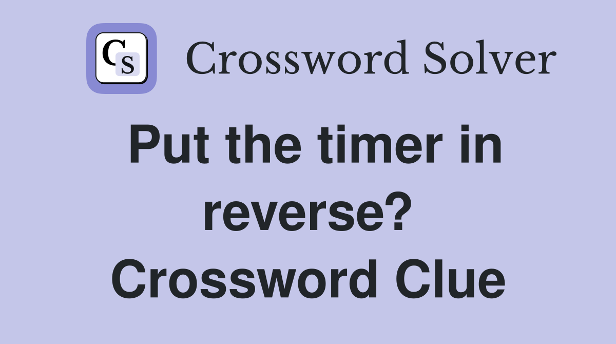 Put the timer in reverse? Crossword Clue