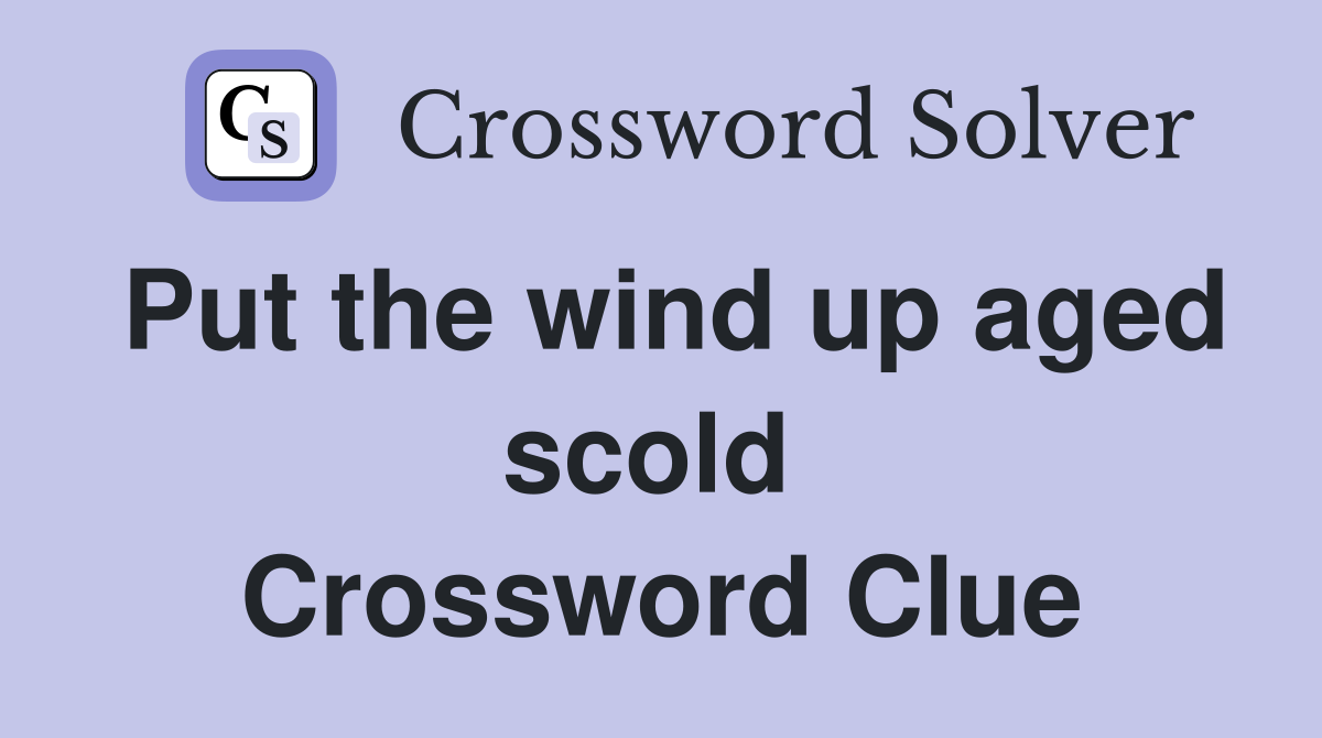 Put the wind up aged scold  Crossword Clue