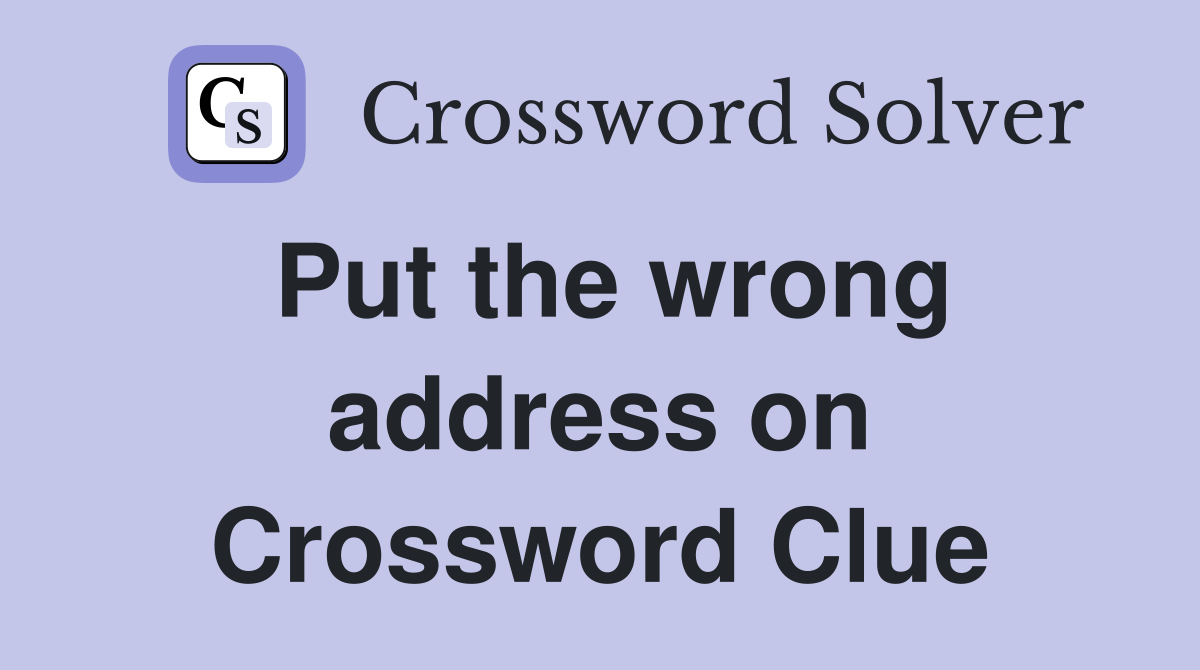 Put the wrong address on Crossword Clue
