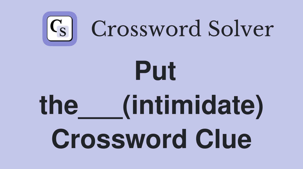 Put the___(intimidate) Crossword Clue