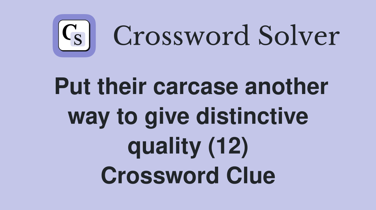 Put their carcase another way to give distinctive quality (12) Crossword Clue