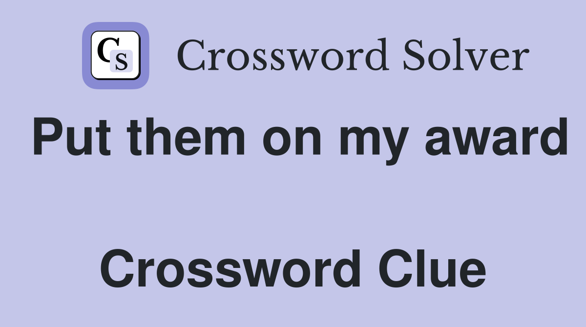 Put them on my award  Crossword Clue