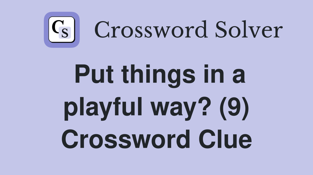 Put things in a playful way? (9) Crossword Clue