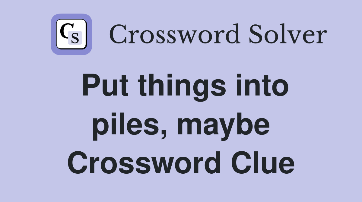Put things into piles, maybe Crossword Clue