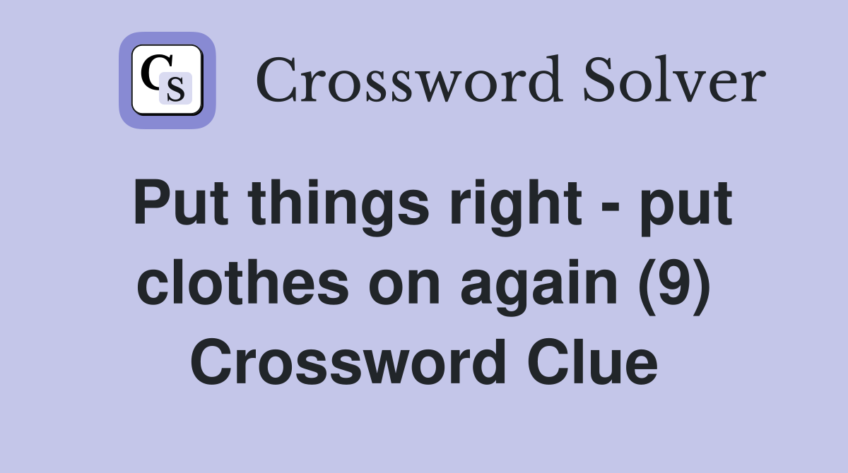 Put things right - put clothes on again (9) Crossword Clue