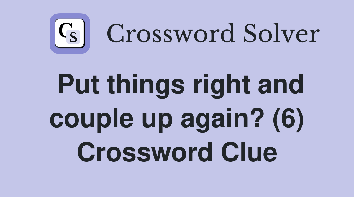 Put things right and couple up again? (6) Crossword Clue Answers