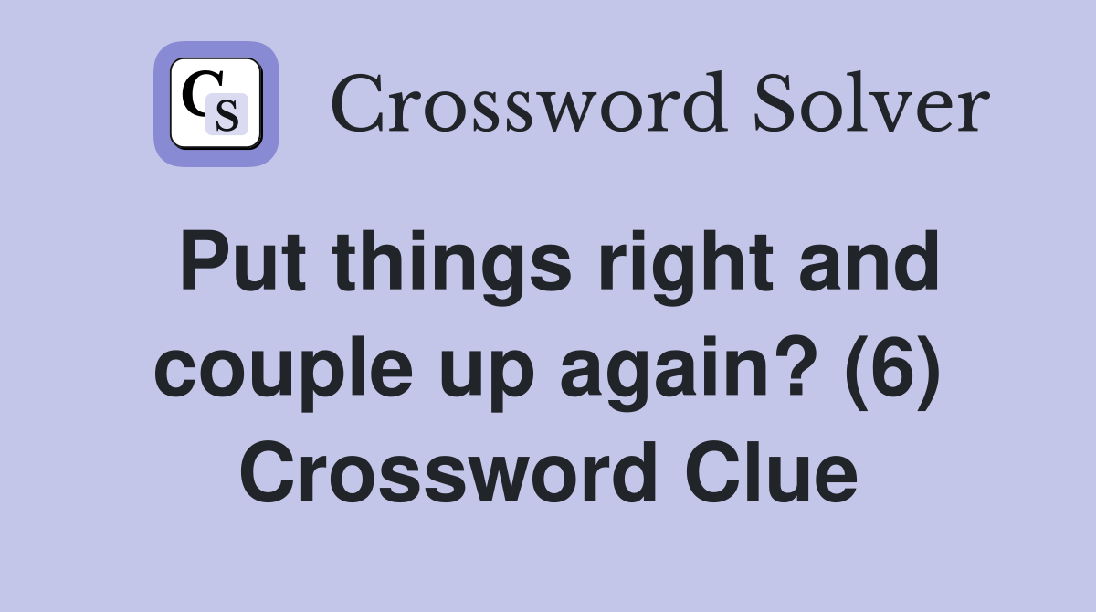 Put things right and couple up again? (6) Crossword Clue