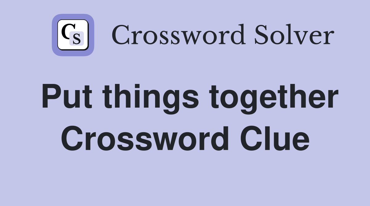 Put things together Crossword Clue