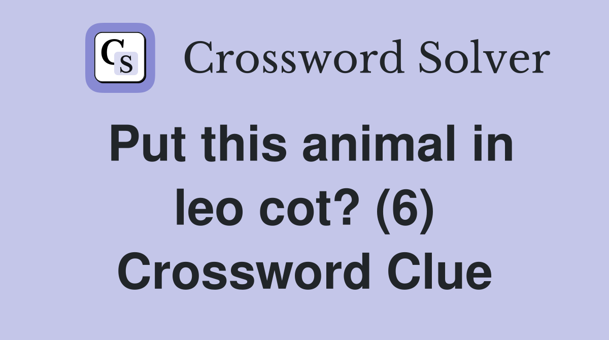 Put this animal in leo cot? (6) Crossword Clue