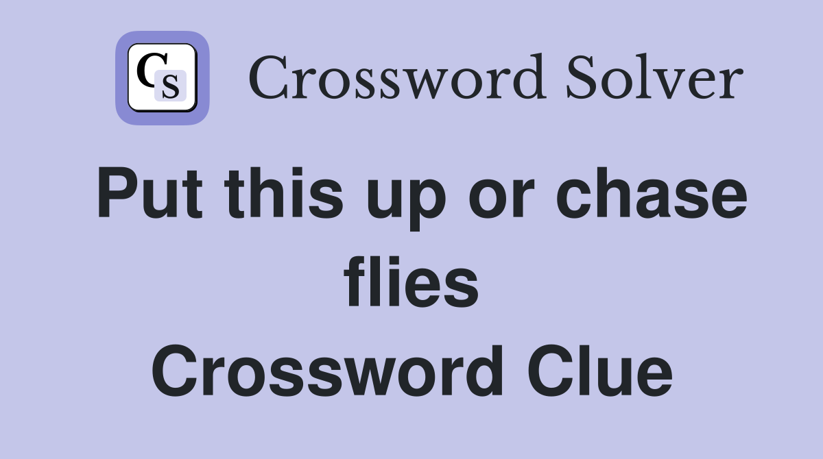 Put this up or chase flies Crossword Clue