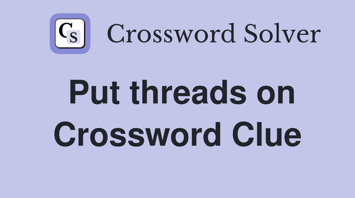 Put threads on Crossword Clue