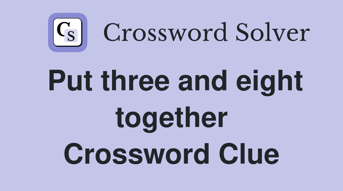 Put three and eight together Crossword Clue