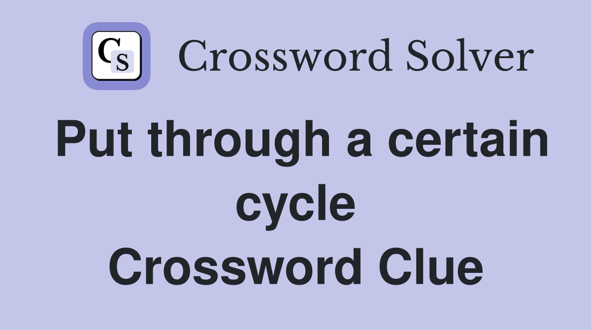 Put through a certain cycle Crossword Clue