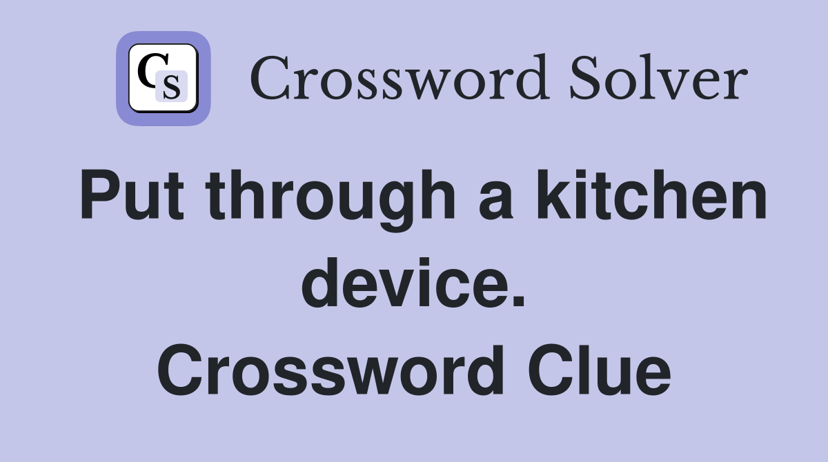 Put through a kitchen device. Crossword Clue
