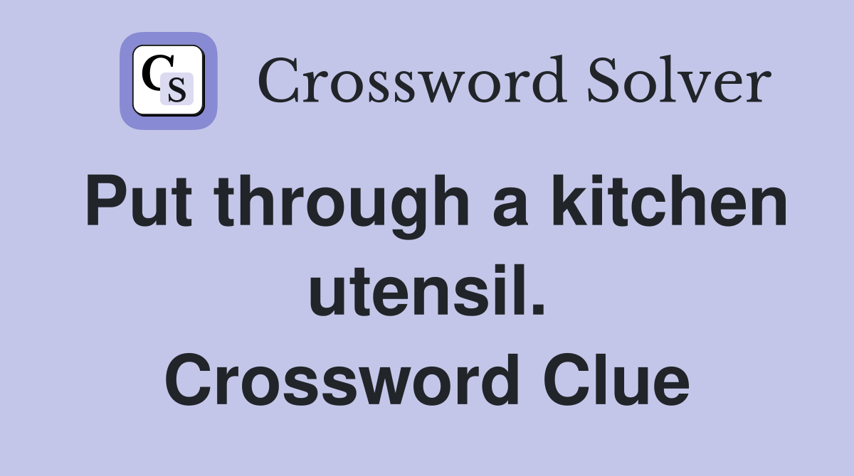 Put through a kitchen utensil. Crossword Clue