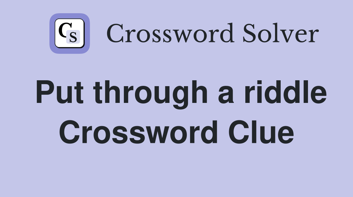 Put through a riddle Crossword Clue