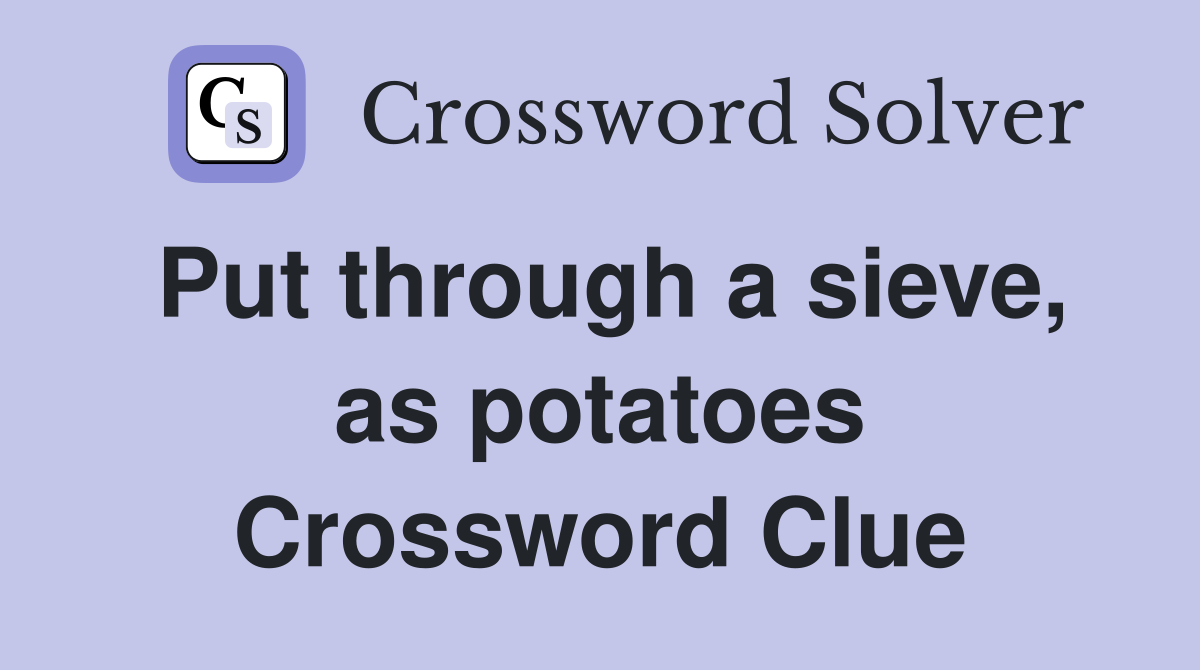 Put through a sieve, as potatoes Crossword Clue