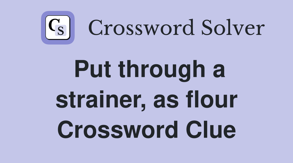 Put through a strainer, as flour Crossword Clue