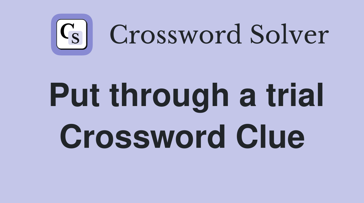 Put through a trial Crossword Clue