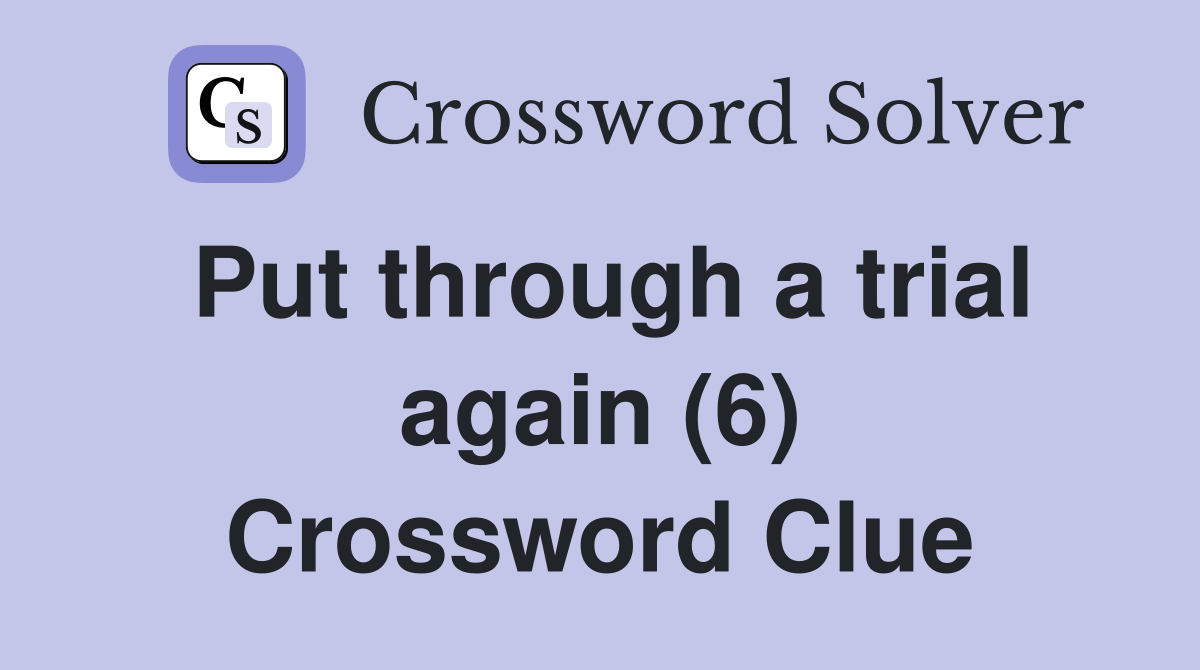 Put through a trial again (6) Crossword Clue