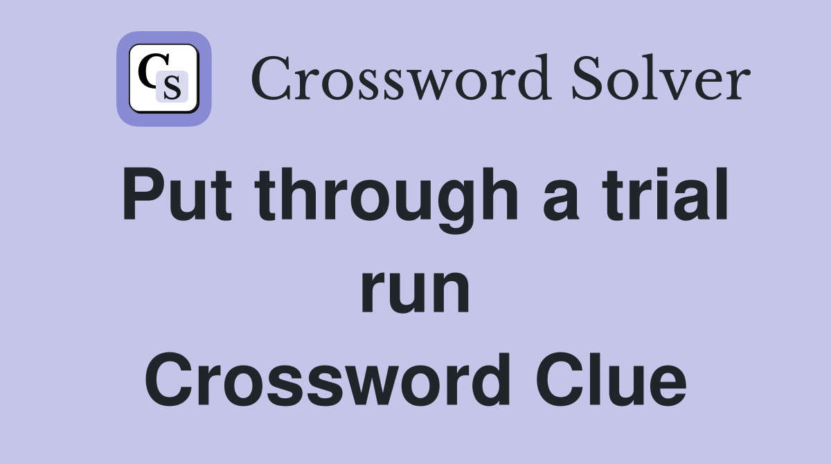 Put through a trial run Crossword Clue