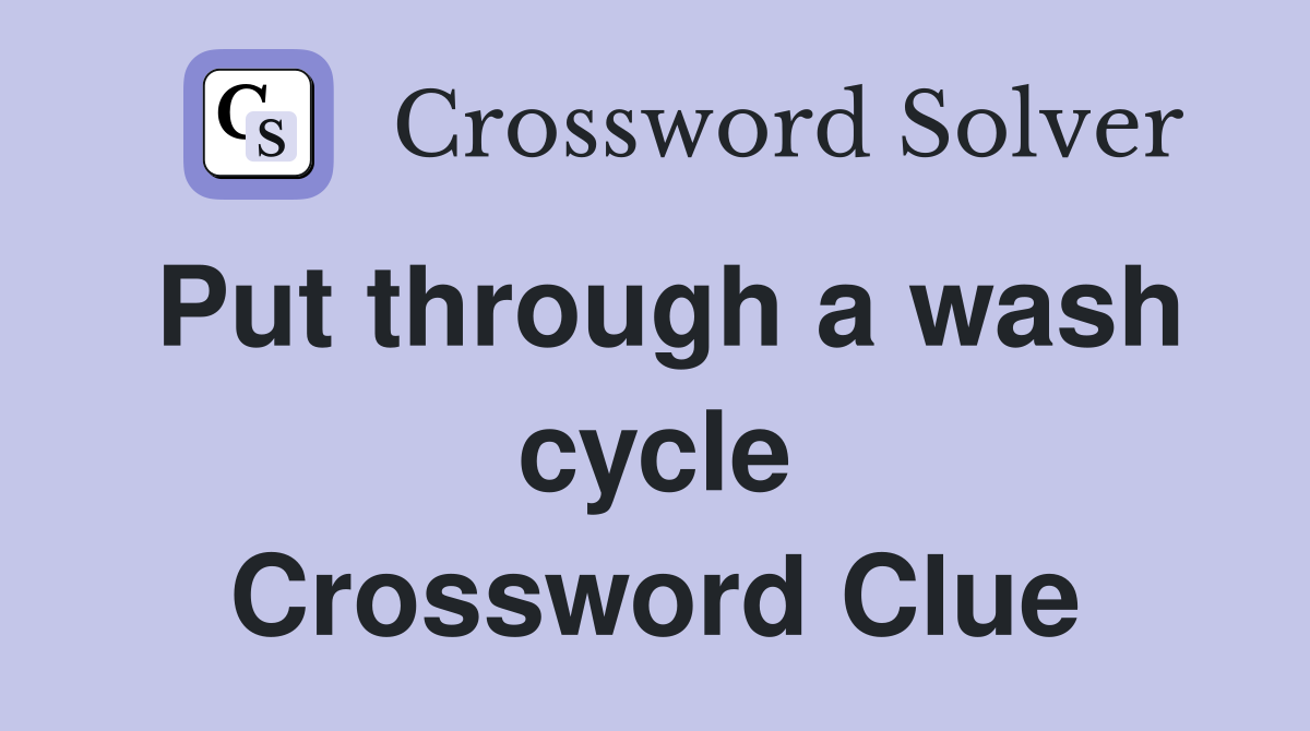 Put through a wash cycle Crossword Clue
