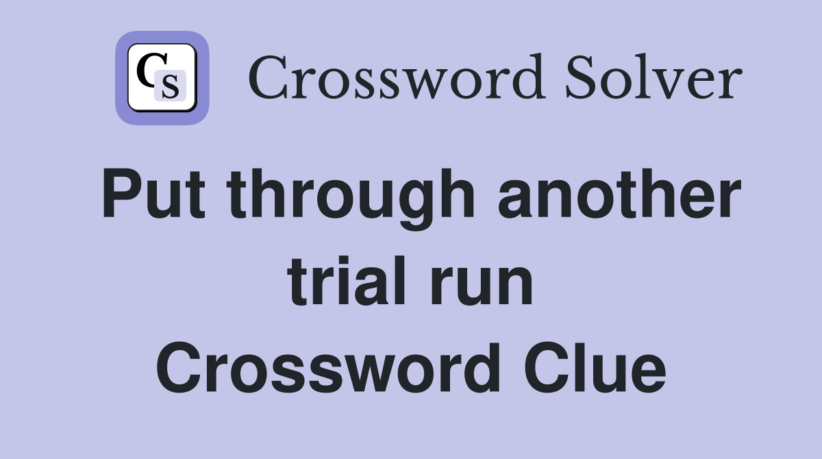 Put through another trial run Crossword Clue