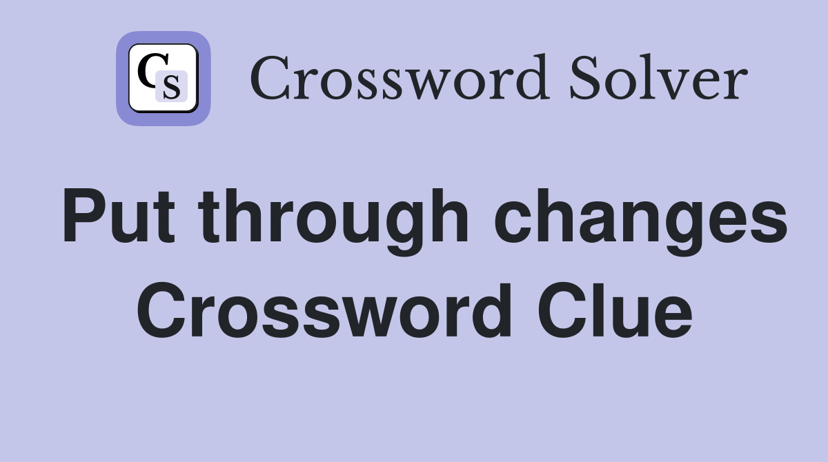 Put through changes Crossword Clue