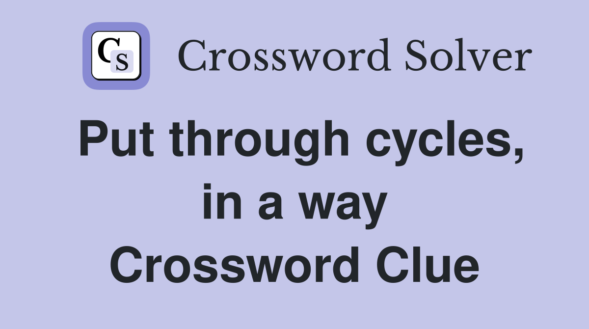 Put through cycles, in a way Crossword Clue