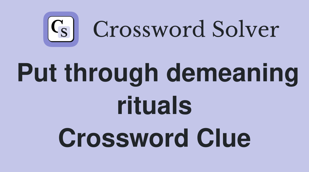 Put through demeaning rituals Crossword Clue