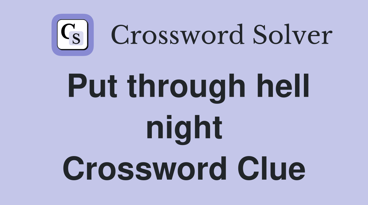 Put through hell night Crossword Clue