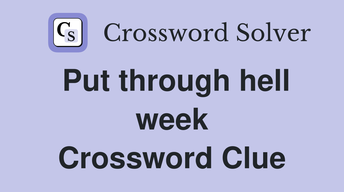Put through hell week Crossword Clue