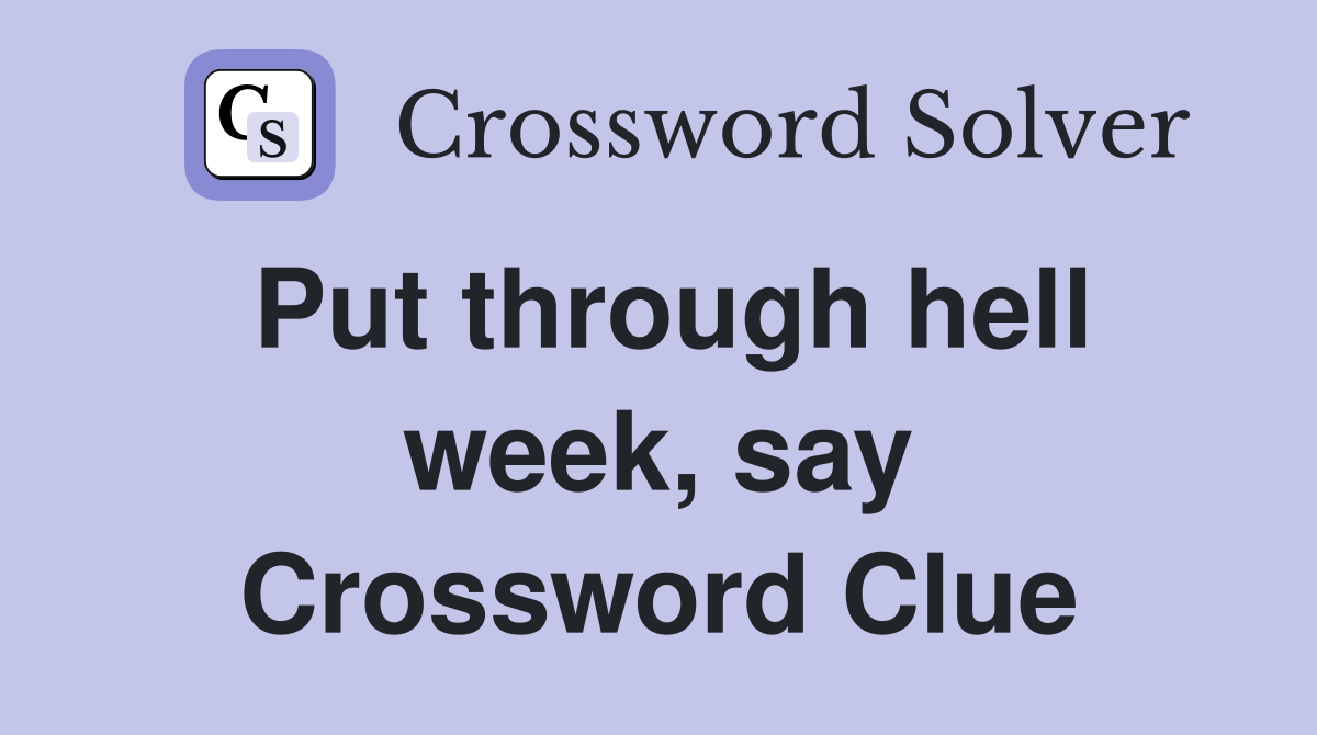 Put through hell week, say Crossword Clue