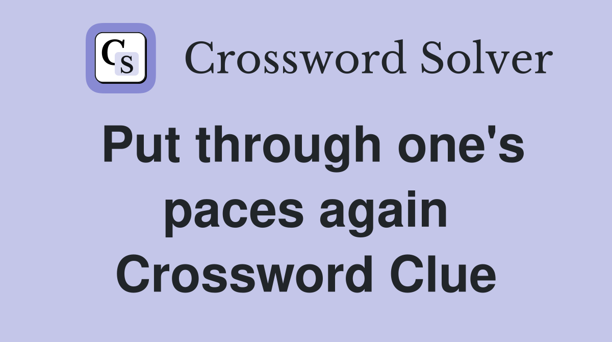 Put through one's paces again Crossword Clue