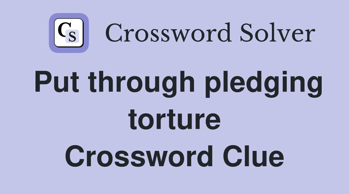 Put through pledging torture Crossword Clue