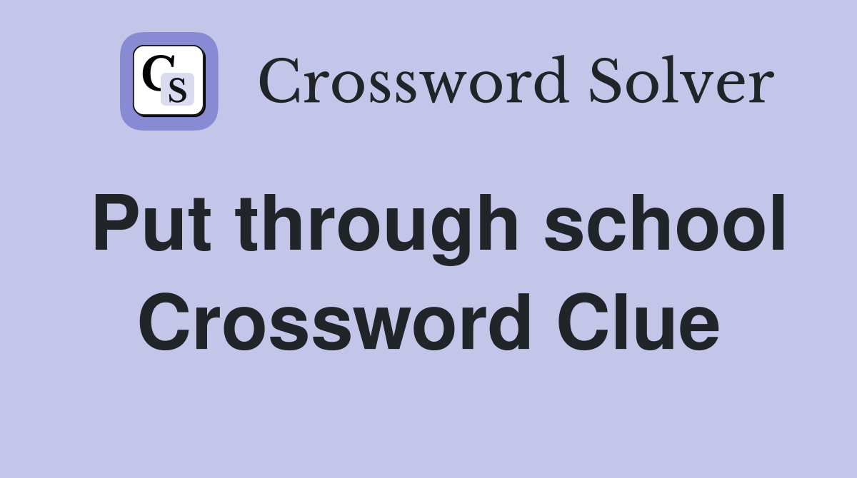 Put through school Crossword Clue