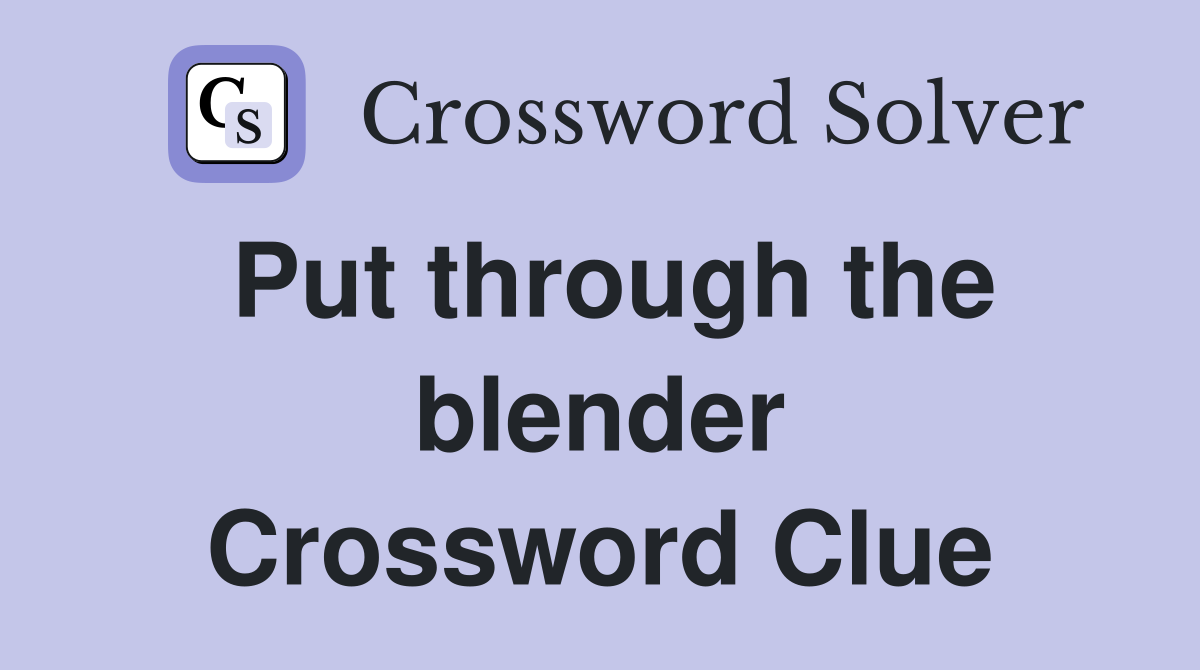 Put through the blender Crossword Clue