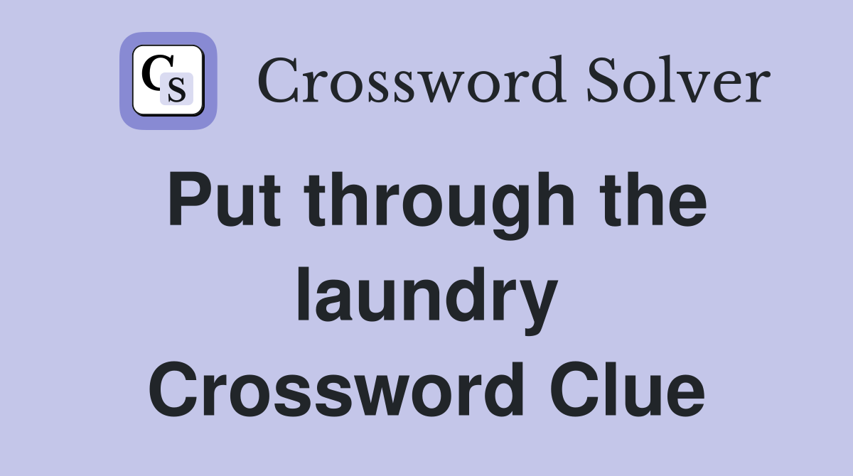 Put through the laundry Crossword Clue