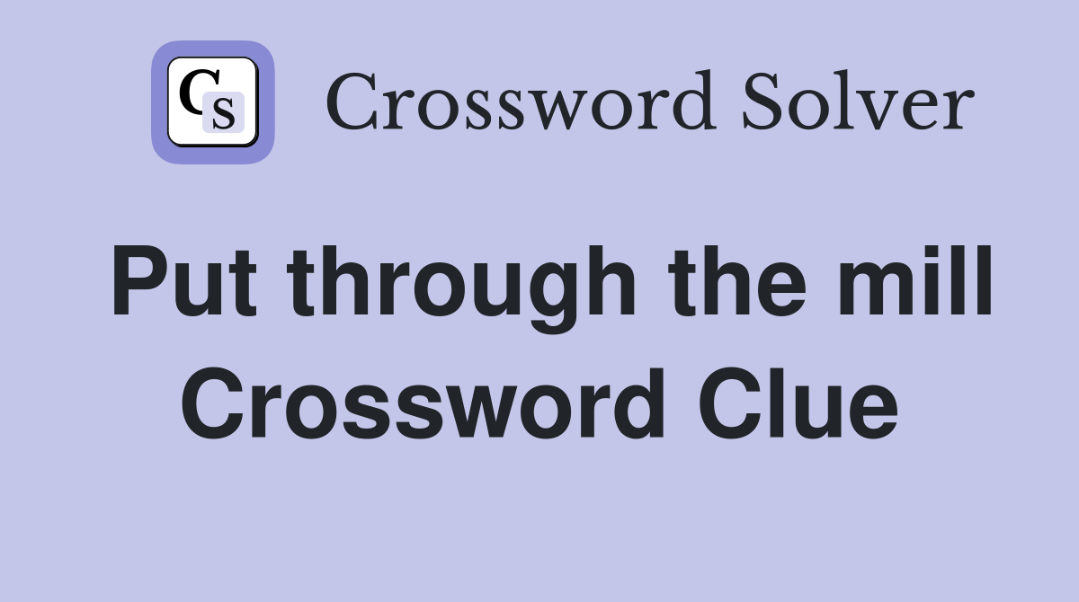 Put through the mill Crossword Clue