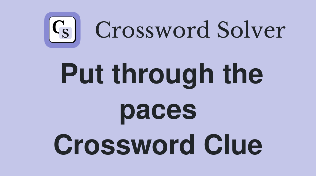 Put through the paces Crossword Clue