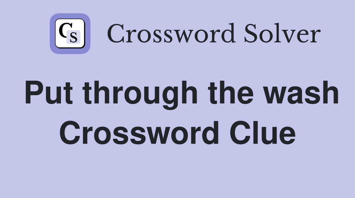 Put through the wash Crossword Clue