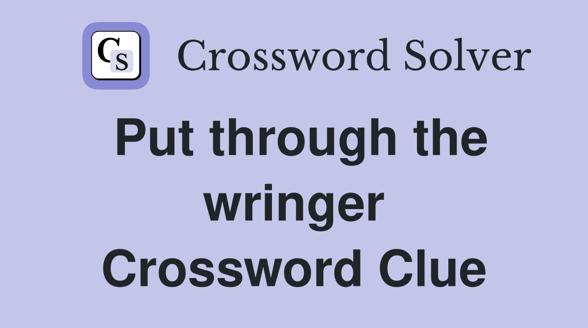 Put through the wringer Crossword Clue