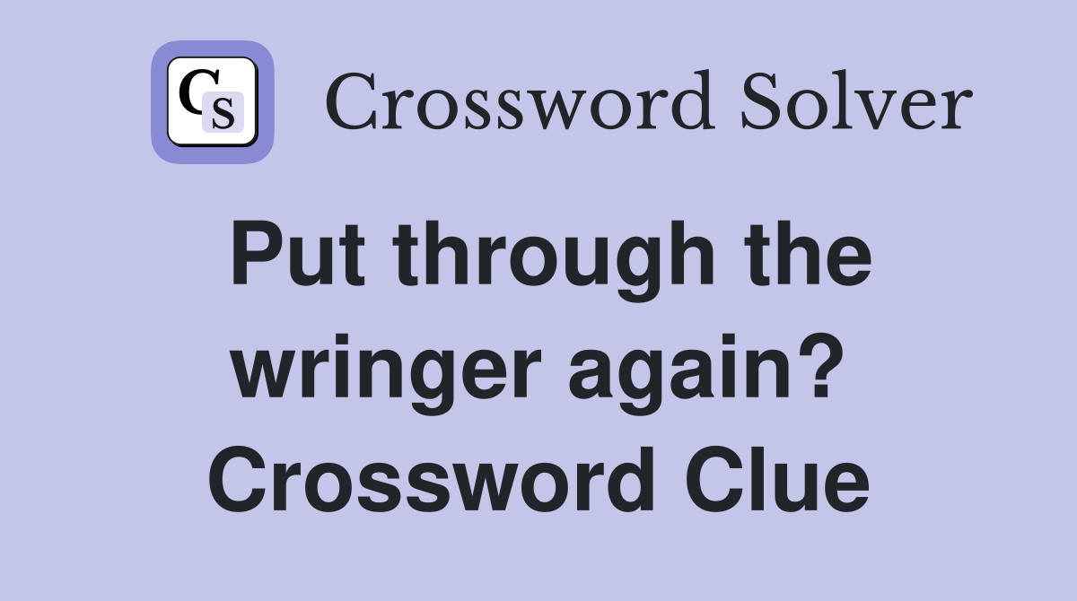 Put through the wringer again? Crossword Clue