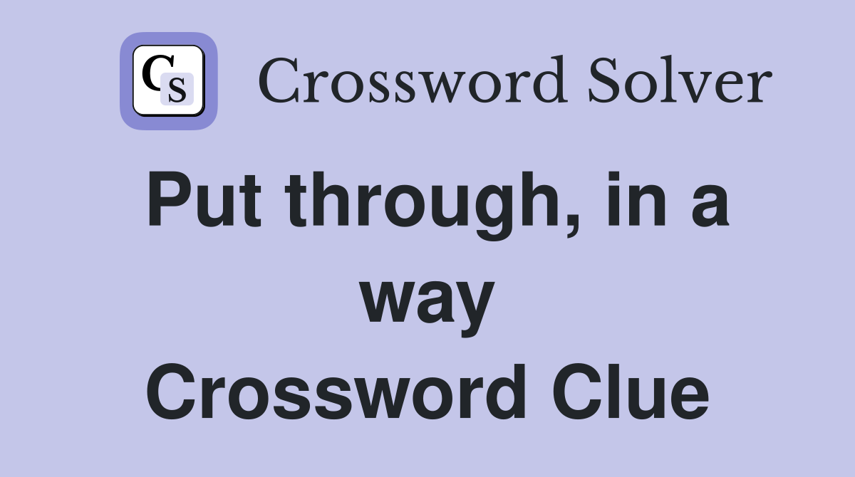 Put through, in a way Crossword Clue