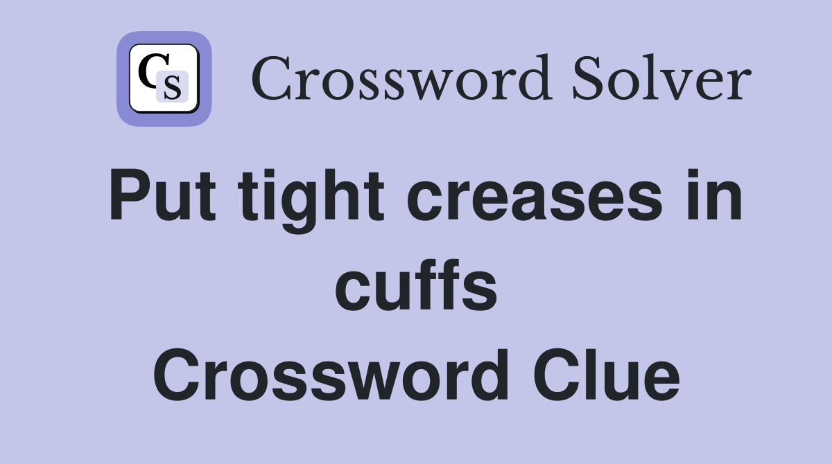 Put tight creases in cuffs Crossword Clue